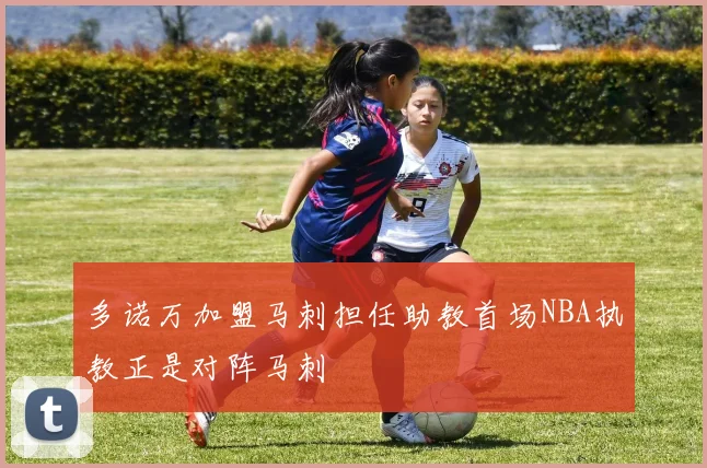 多诺万加盟马刺担任助教首场NBA执教正是对阵马刺