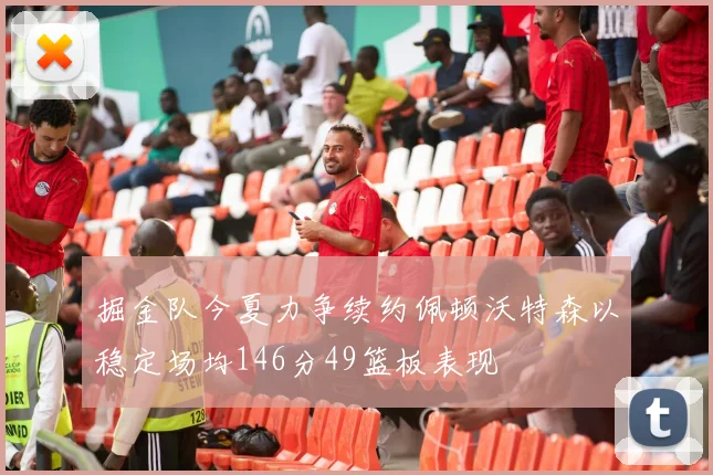 掘金队今夏力争续约佩顿沃特森以稳定场均146分49篮板表现
